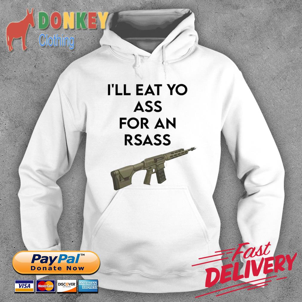I’ll Eat Yo Ass For An Rsass Shirt Hoodie