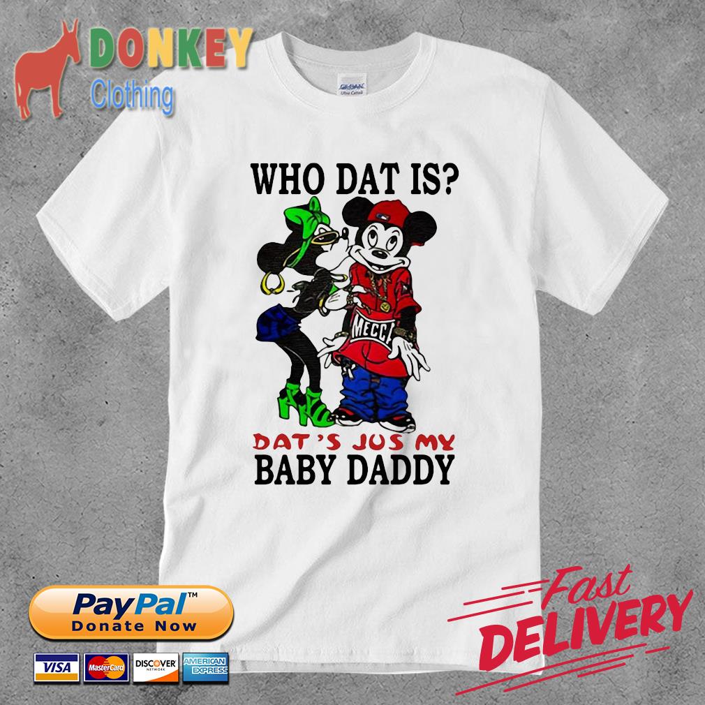 Mickey Mouse and Minnie Mouse who dat is Dat’s jus my Baby Daddy shirt