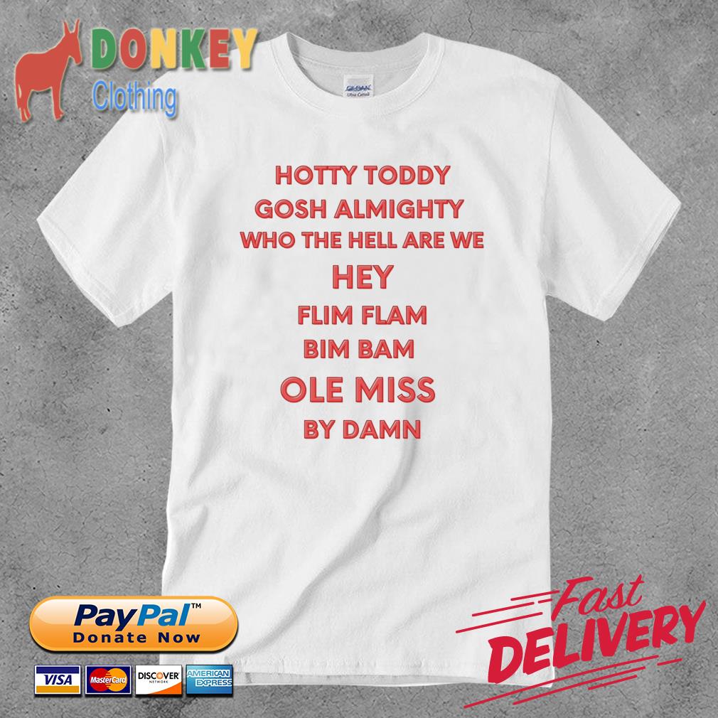 Ole Miss Rebels Hotty Toddy Gosh Almighty Who The Hell Are We Hey shirt