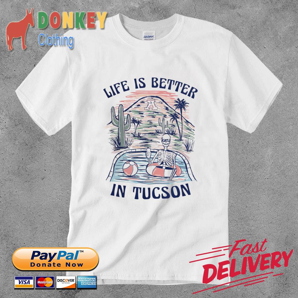 Skeleton Life Is Better In Tucson shirt
