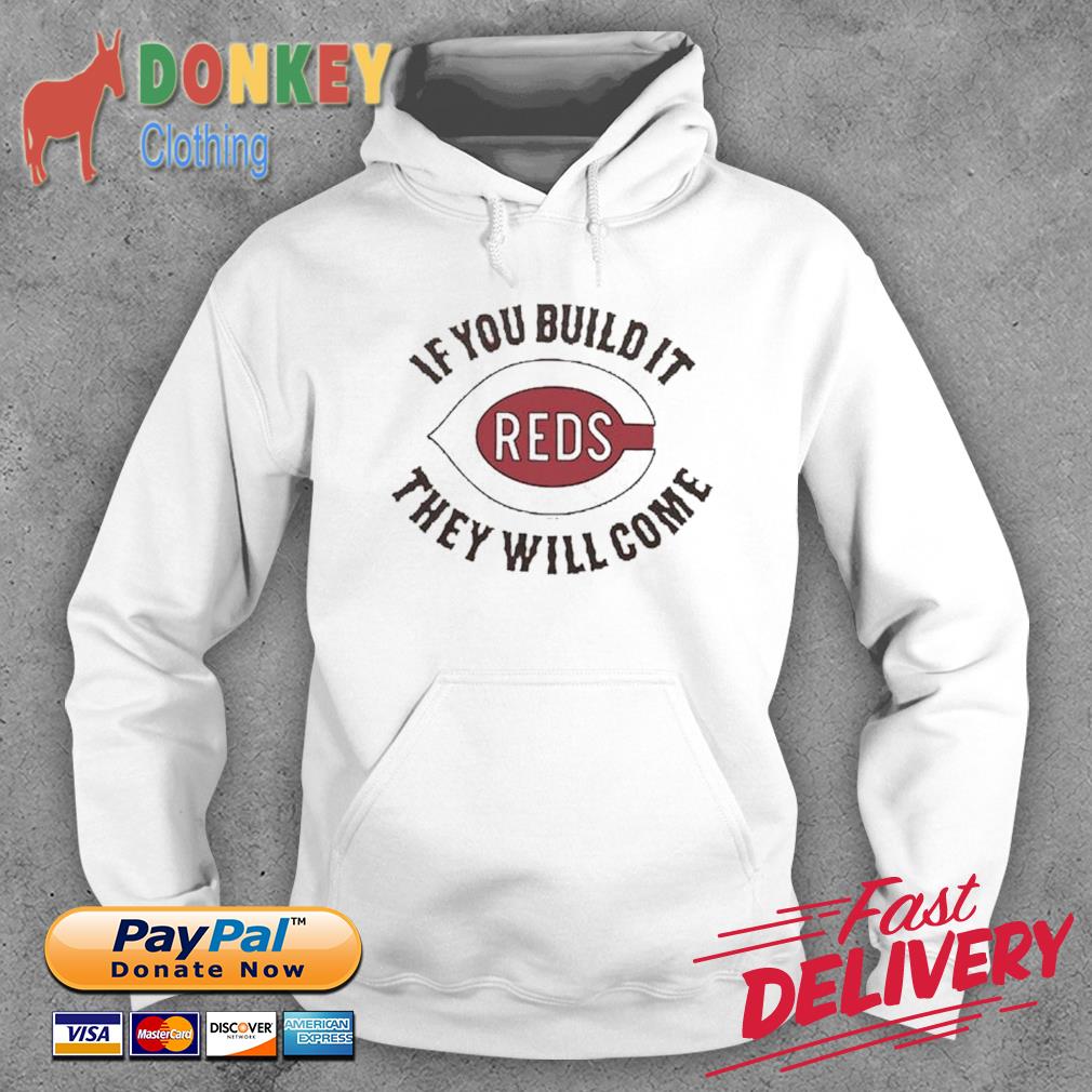 Cincinnati Reds If Your Build It They Will Come Shirt Hoodie