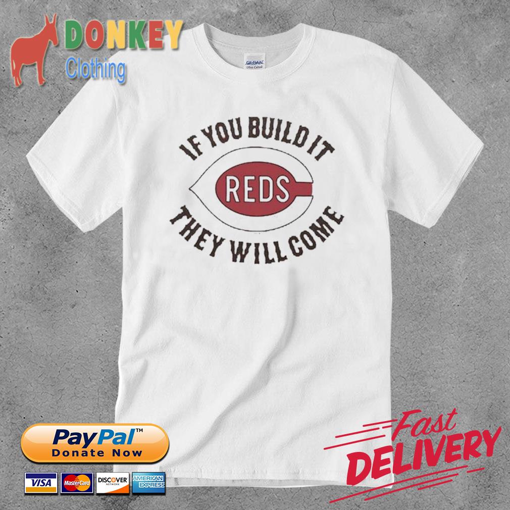 Cincinnati Reds If Your Build It They Will Come Shirt