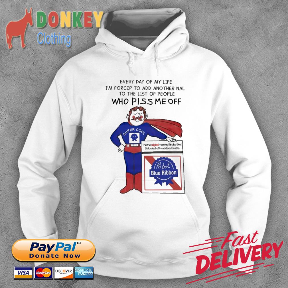 Every Day of My Life I_m Forcep Add Another Nal To The List Of People Who Piss Me Off Shirt Hoodie