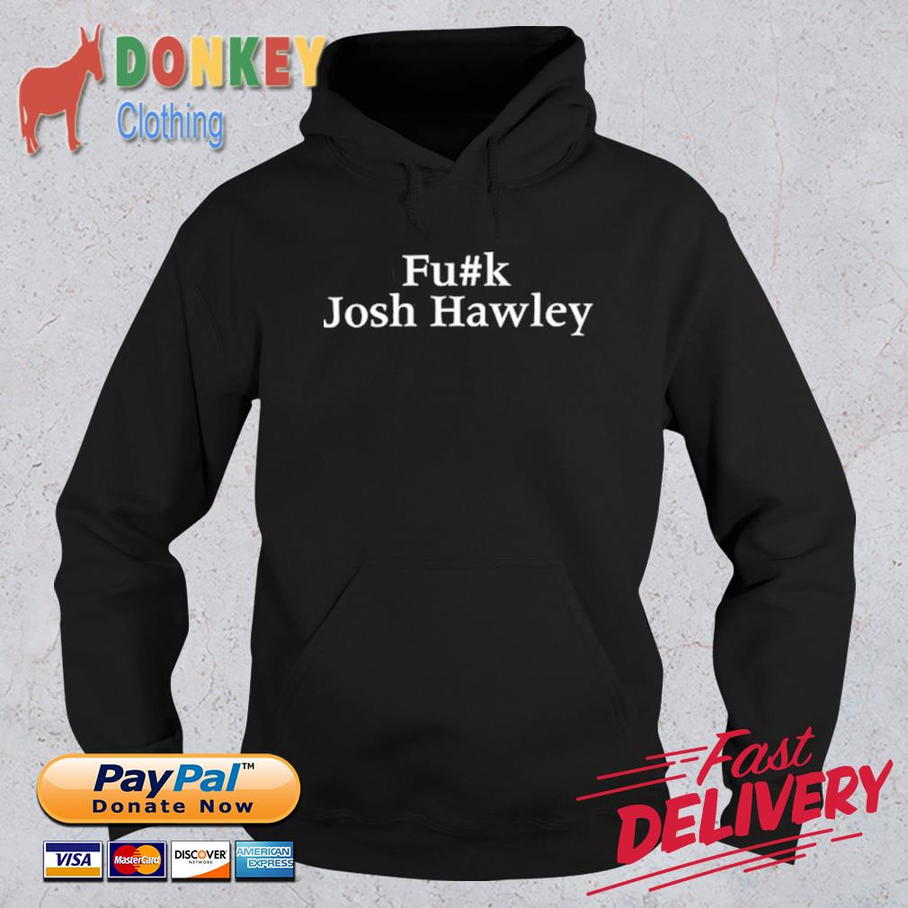 Fuck Josh Hawley Shirt Hoodie