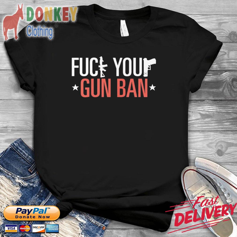 Fuck Your Gun Ban Shirt