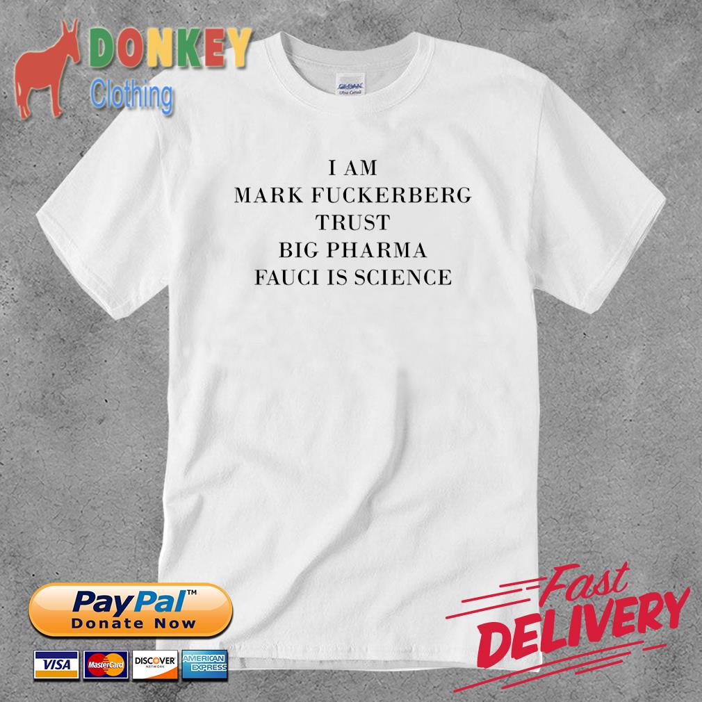 I am mark fuckerberg trust big pharma fauci is science shirt