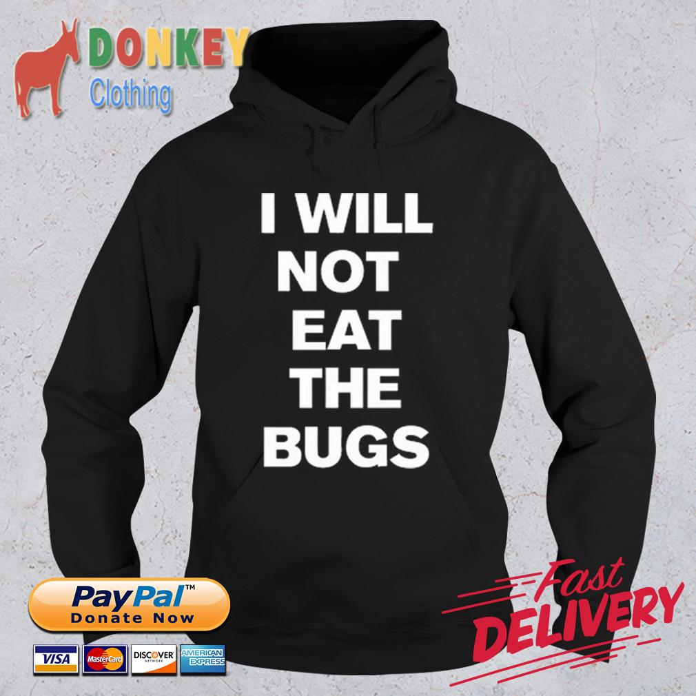 I Will Not Eat The Bugs Shirt Hoodie