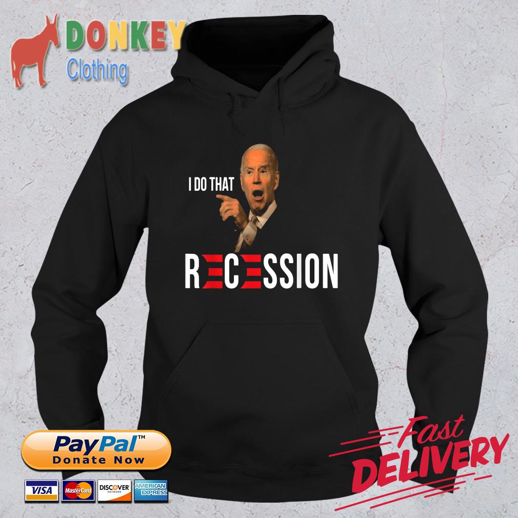 Joe Biden Recession Biden I Do That Shirt Hoodie