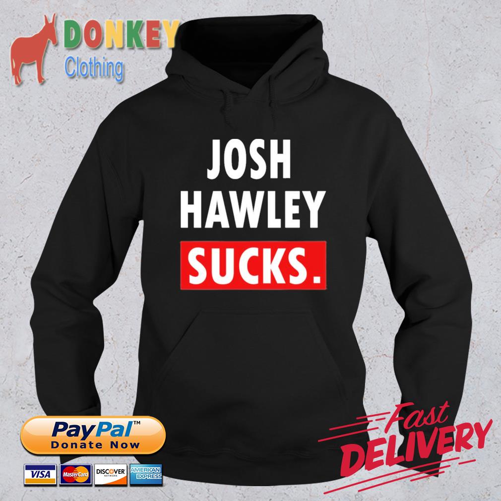 Josh Hawley Sucks Shirt Hoodie
