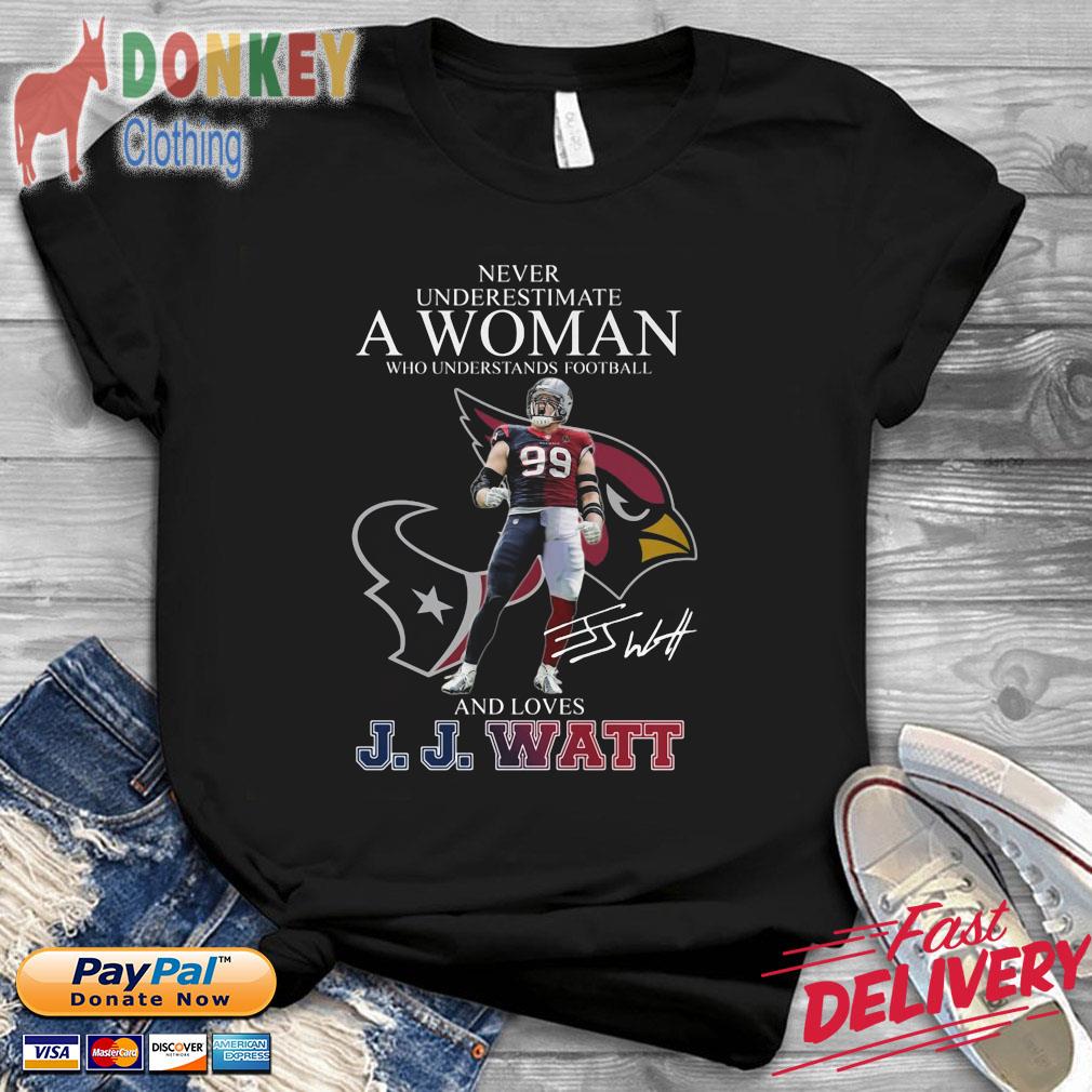 Never Underestimate A Woman WHo Understands Football And Loves JJ Watt Signature Shirt