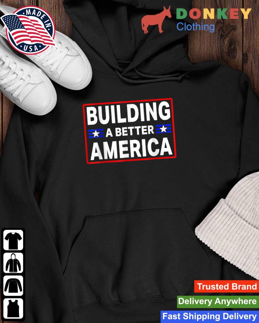 Building A Better America 2022 Shirt Hoodie