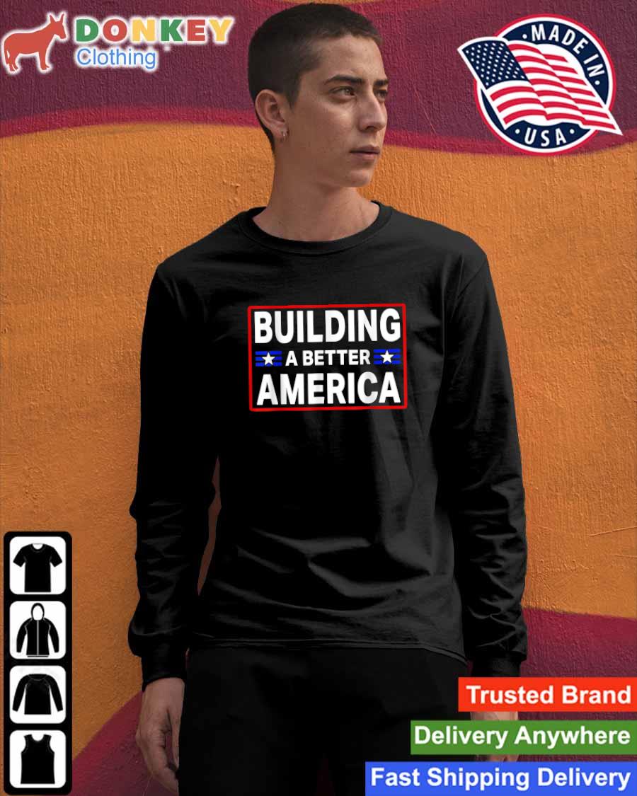 Building A Better America 2022 Shirt Sweashirt