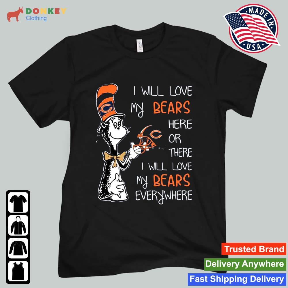 Dr Seuss I Will Love My Bears Here Or There I Will Love My Bears Everywhere Chicago Bears 2022 Shirt