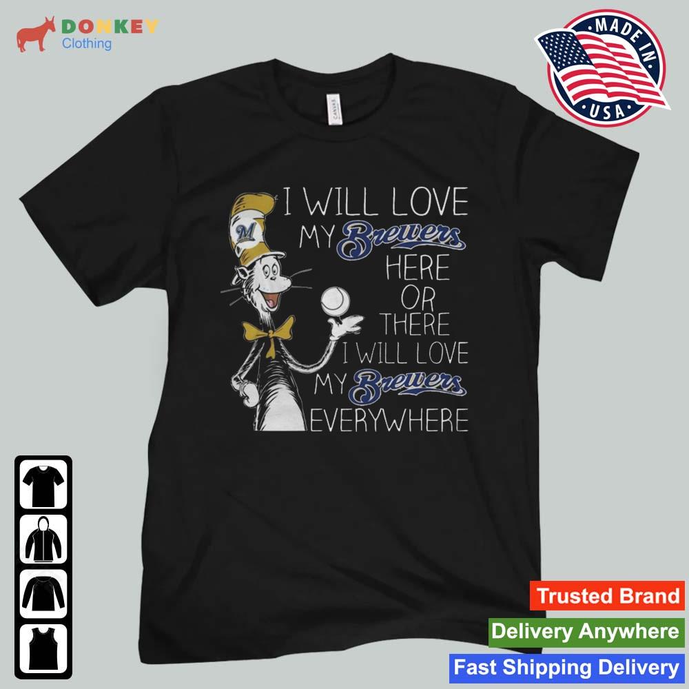 Dr Seuss I Will Love My Brewers Here Or There I Will Love My Brewers Everywhere Milwaukee Brewers 2022 Shirt