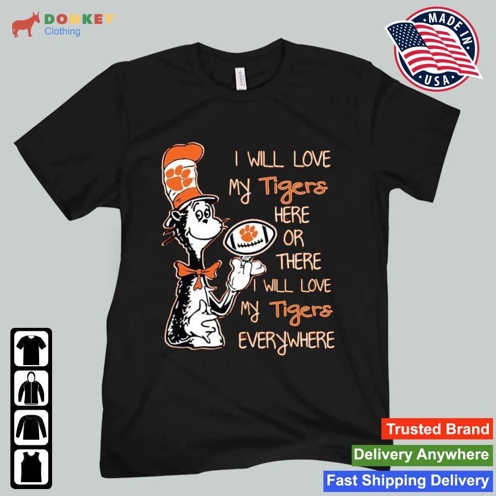 Dr Seuss I Will Love My Clemson Tigers Here Or There I Will Love My Clemson Tigers Everywhere 2022 Shirt