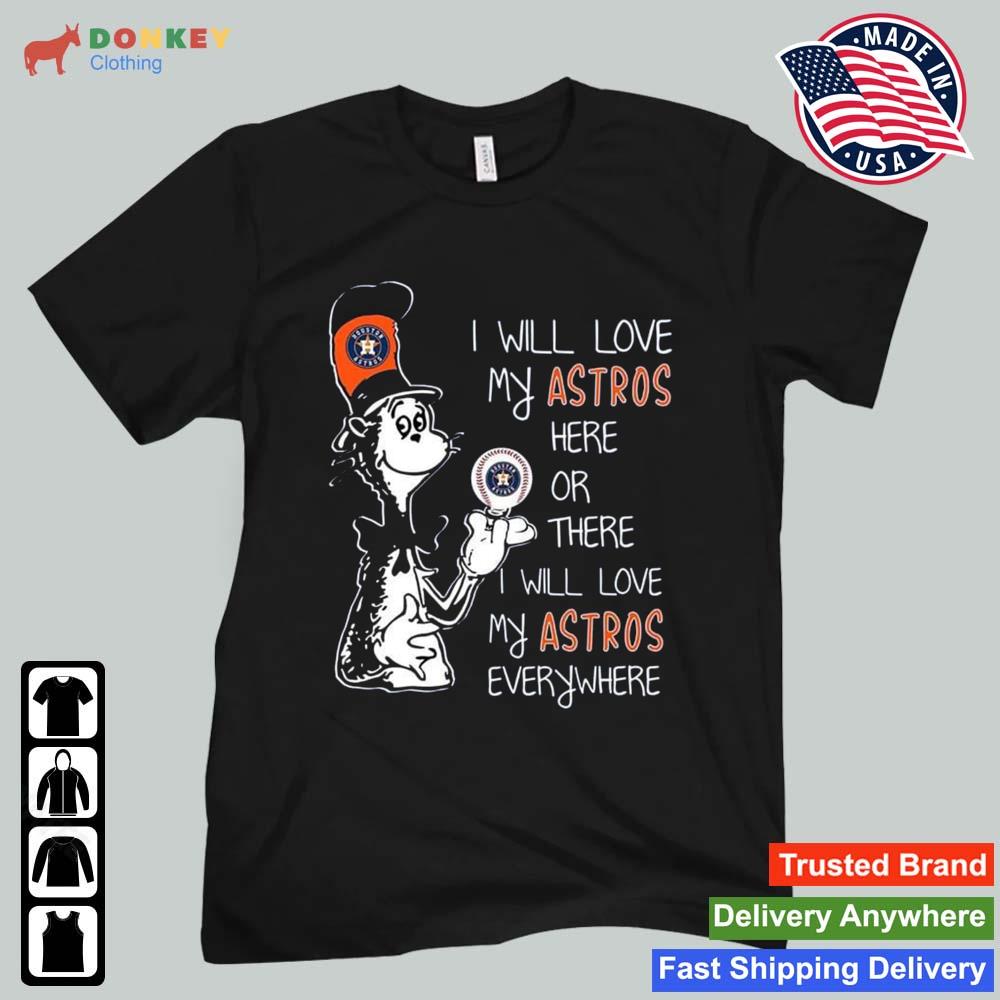 Dr Seuss I Will Love My Houston Astros Here Or There I Will Love My Houston Astros Everywhere 2022 Shirt