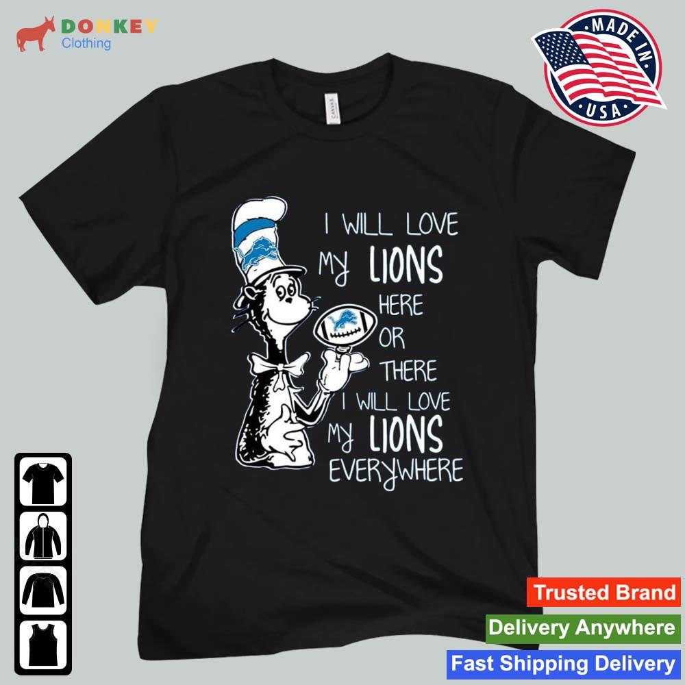 Dr Seuss I Will Love My Lions Here Or There I Will Love My Lions Everywhere Detroit Lions 2022 Shirt