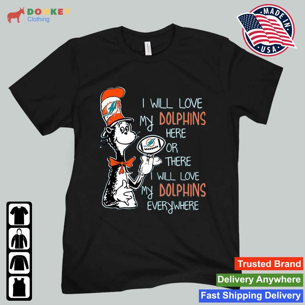 Dr Seuss I Will Love My Miami Dolphins Here Or There I Will Love My Miami Dolphins Everywhere 2022 Shirt