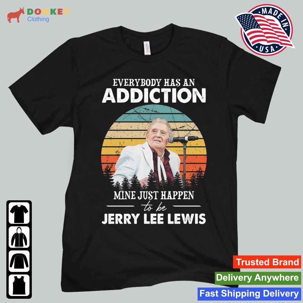 Everybody Has An Addiction Mine Just Happens To Be Jerry Lee Lewis Vintage 2022 Shirt
