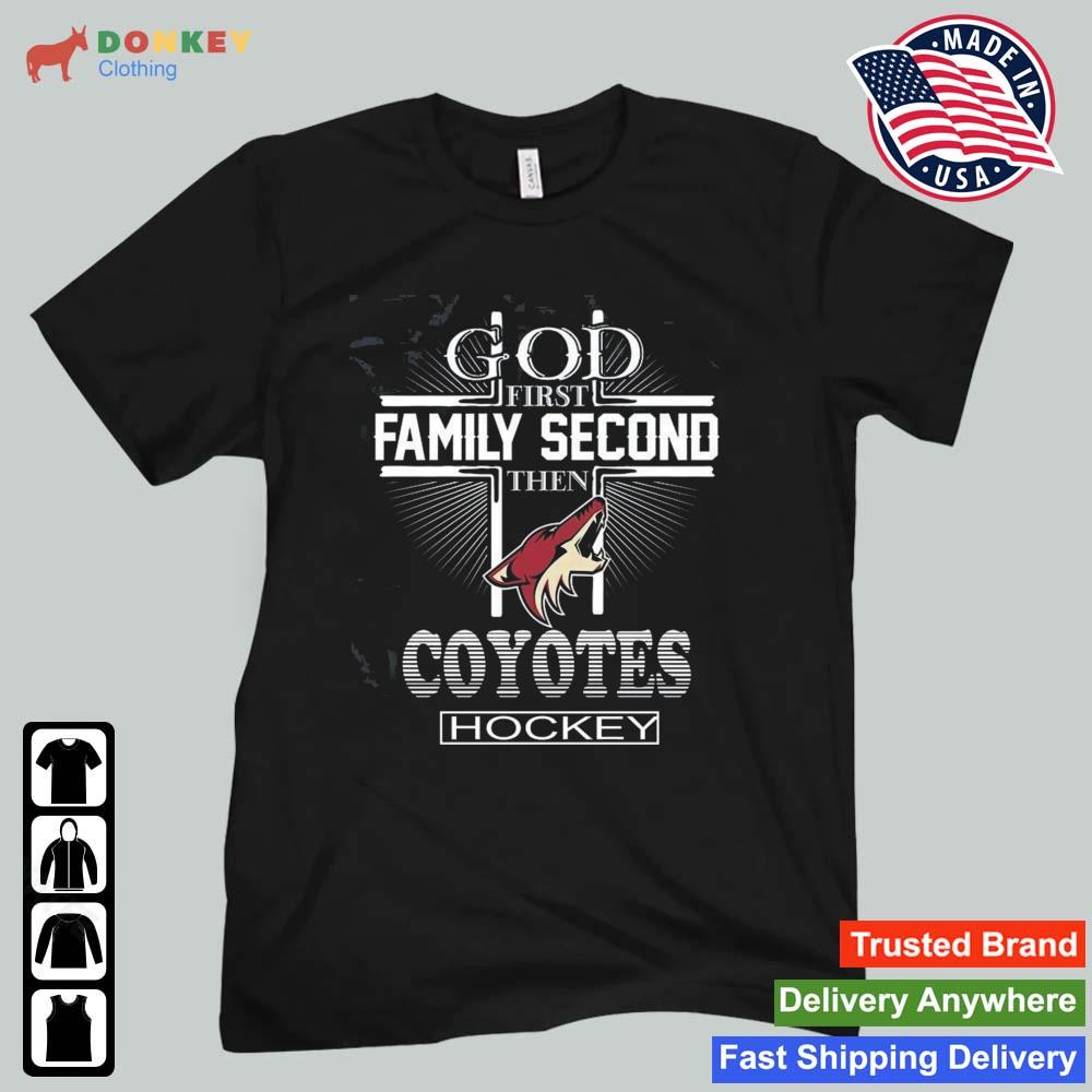 God First Family Second Then Arizona Coyotes Hockey 2022 Shirt