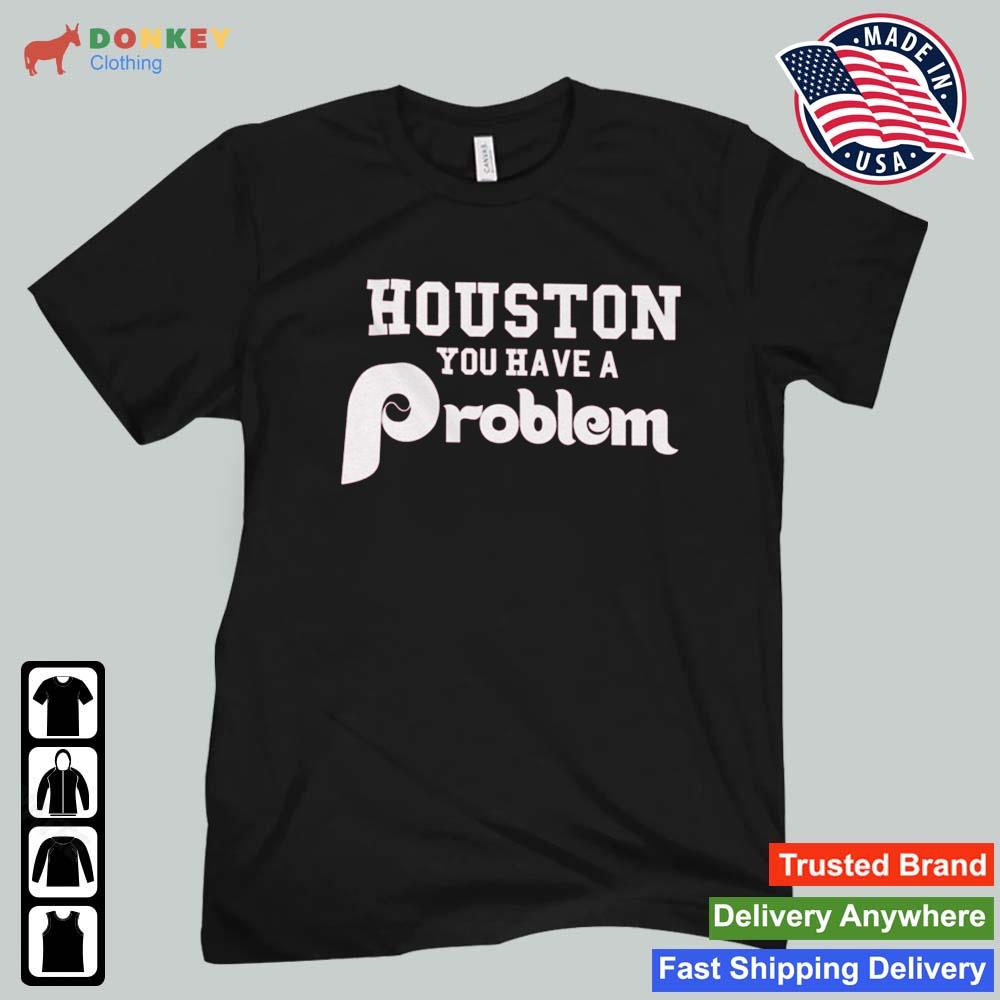 Houston You Have A Problem 2022 Shirt