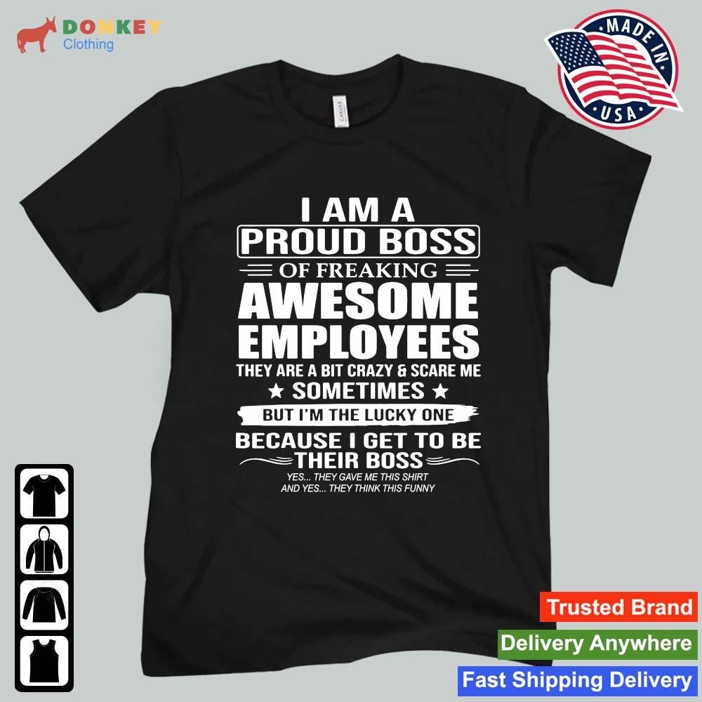 I Am A Proud Boss Of Freaking Awesome Employees They Are A Bit Crazy And Scare Me Sometimes 2022 Shirt