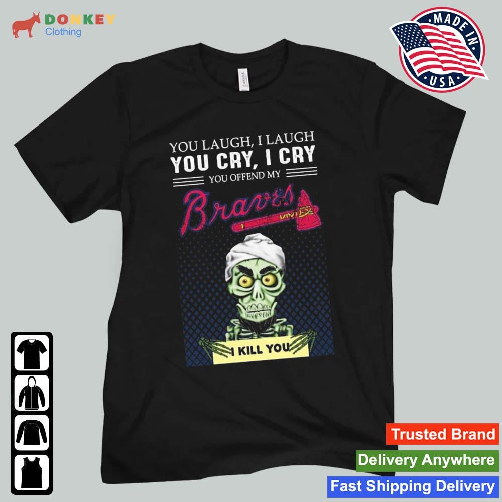 Jeff Dunham Achmed The Dead Terrorist You Laugh I Laugh You Cry I Cry You Offend My Atlanta Braves I Kill You 2022 Shirt