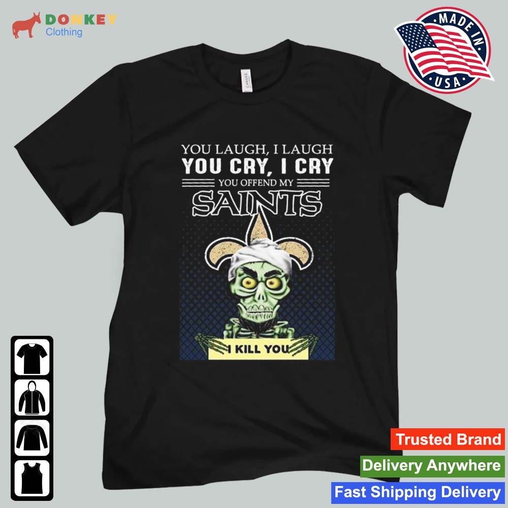 Jeff Dunham Achmed The Dead Terrorist You Laugh I Laugh You Cry I Cry You Offend My Orleans Saints I Kill You 2022 Shirt