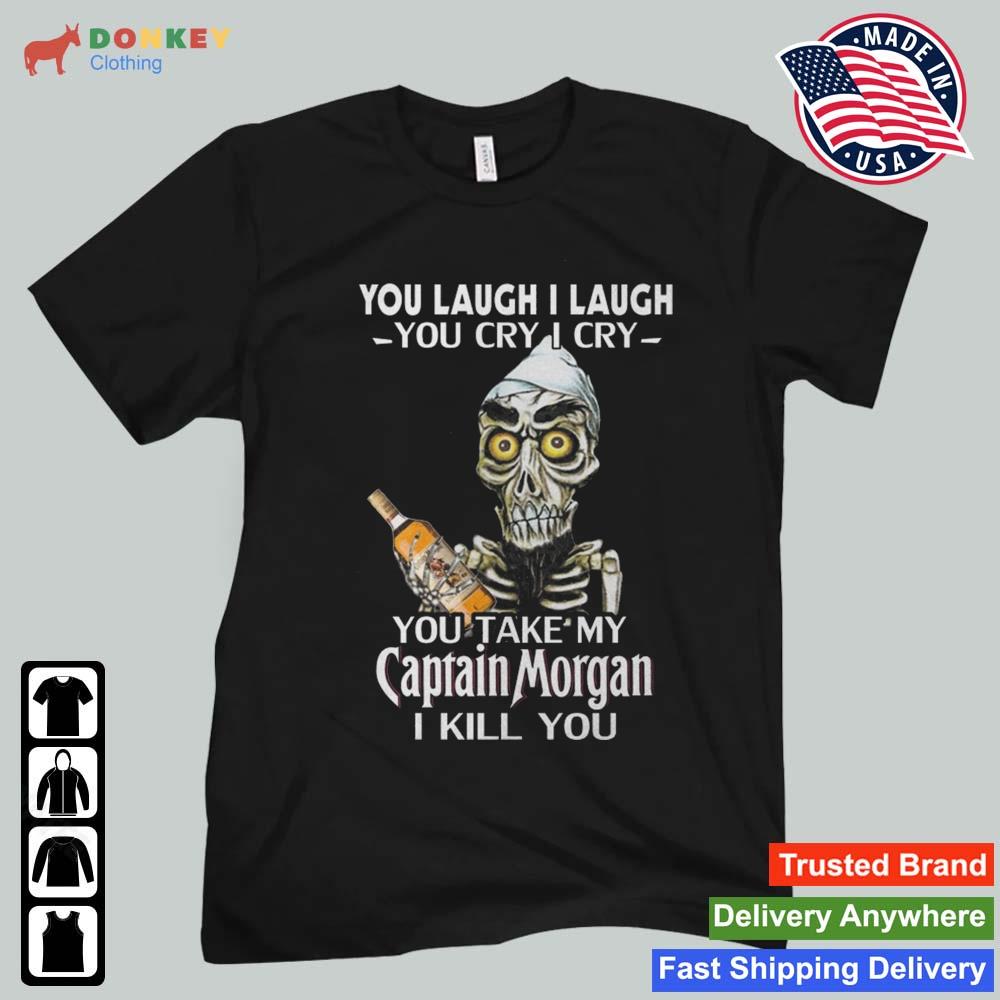 Jeff Dunham Achmed The Dead Terrorist You Laugh I Laugh You Cry I Cry You You Take My Captain Morgan I Kill You 2022 Shirt