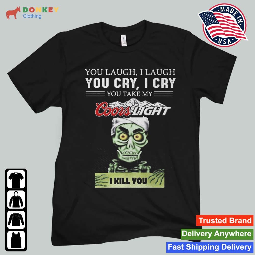Jeff Dunham Achmed The Dead Terrorist You Laugh I Laugh You Cry I Cry You You Take My Coors Light I Kill You 2022 Shirt