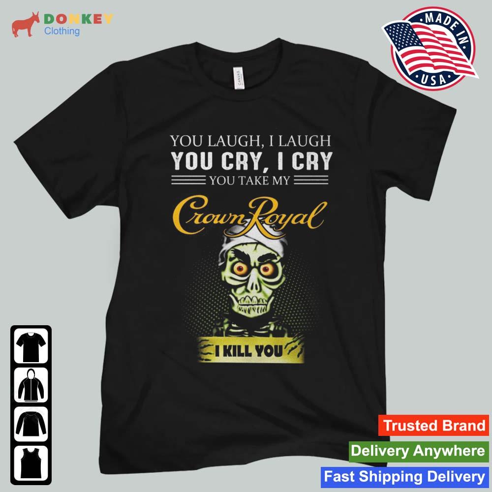 Jeff Dunham Achmed The Dead Terrorist You Laugh I Laugh You Cry I Cry You You Take My Crown Royal I Kill You 2022 Shirt