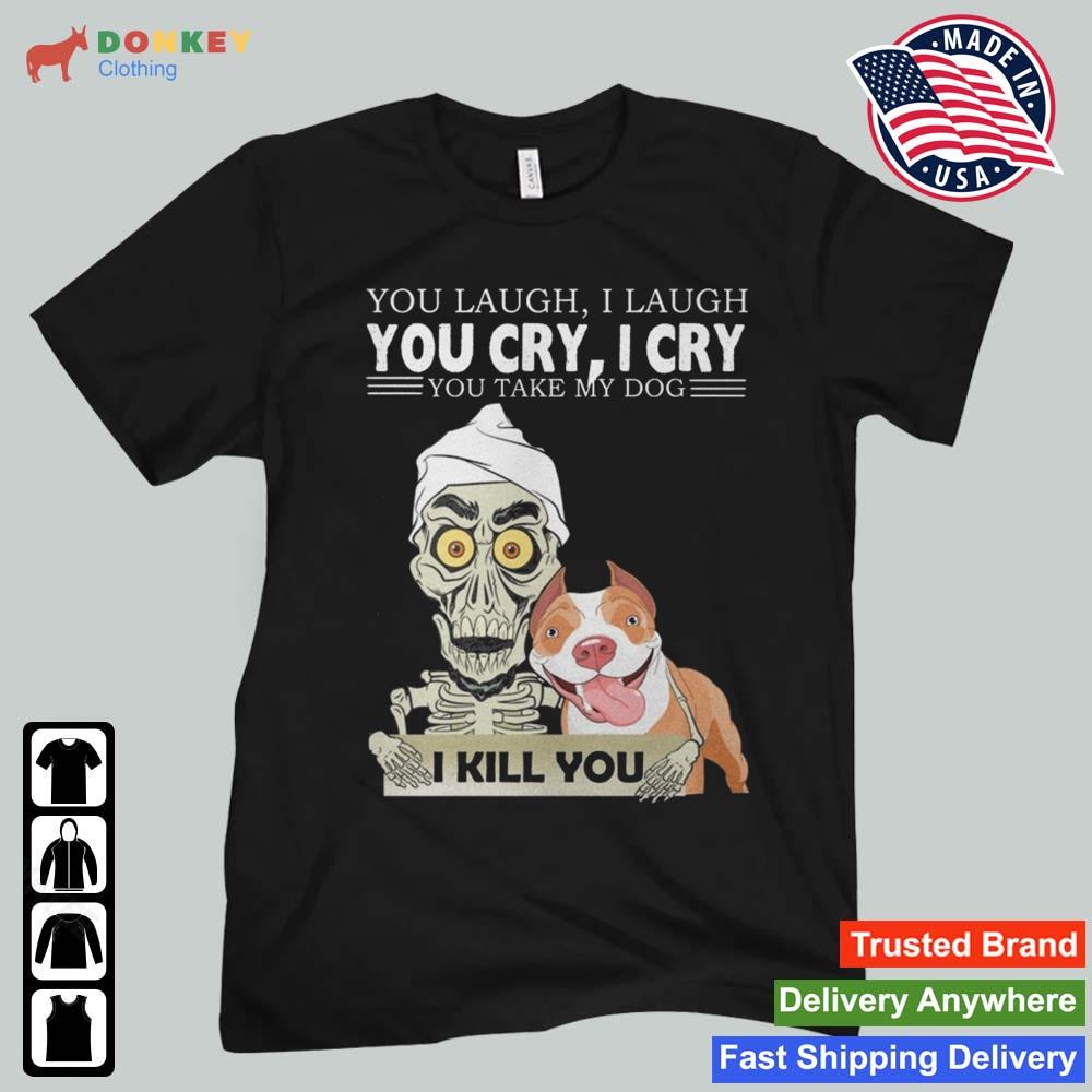Jeff Dunham Achmed The Dead Terrorist You Laugh I Laugh You Cry I Cry You You Take My Dog I Kill You 2022 Shirt