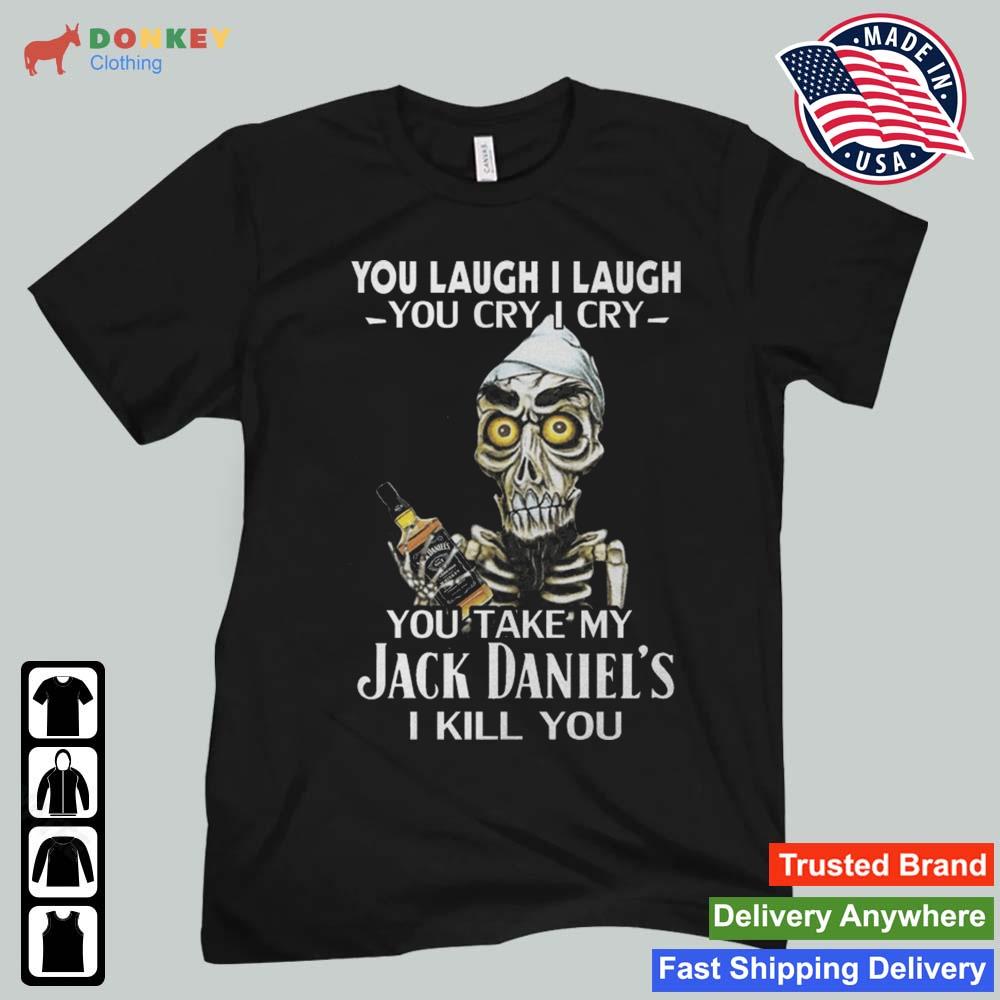 Jeff Dunham Achmed The Dead Terrorist You Laugh I Laugh You Cry I Cry You You Take My Jack Daniel's I Kill You 2022 Shirt