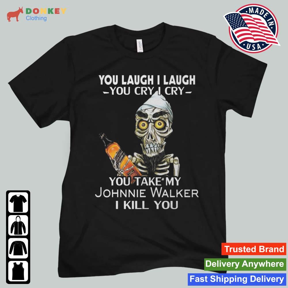 Jeff Dunham Achmed The Dead Terrorist You Laugh I Laugh You Cry I Cry You You Take My Johnnie Walker I Kill You 2022 Shirt