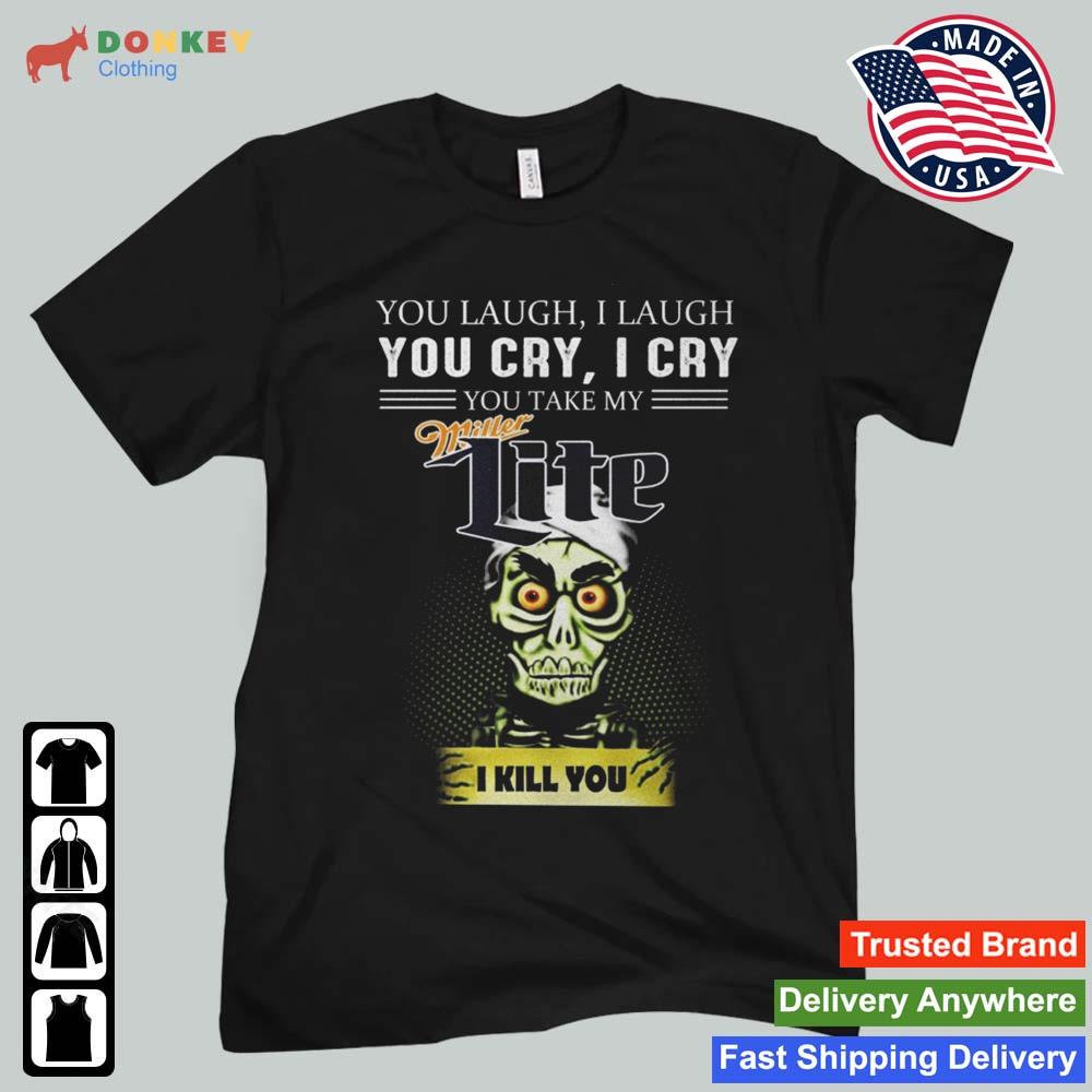 Jeff Dunham Achmed The Dead Terrorist You Laugh I Laugh You Cry I Cry You You Take My Miller Lite I Kill You 2022 Shirt