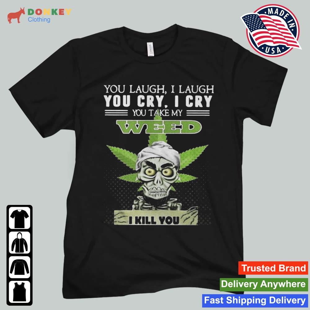 Jeff Dunham Achmed The Dead Terrorist You Laugh I Laugh You Cry I Cry You You Take My Weed I Kill You 2022 Shirt