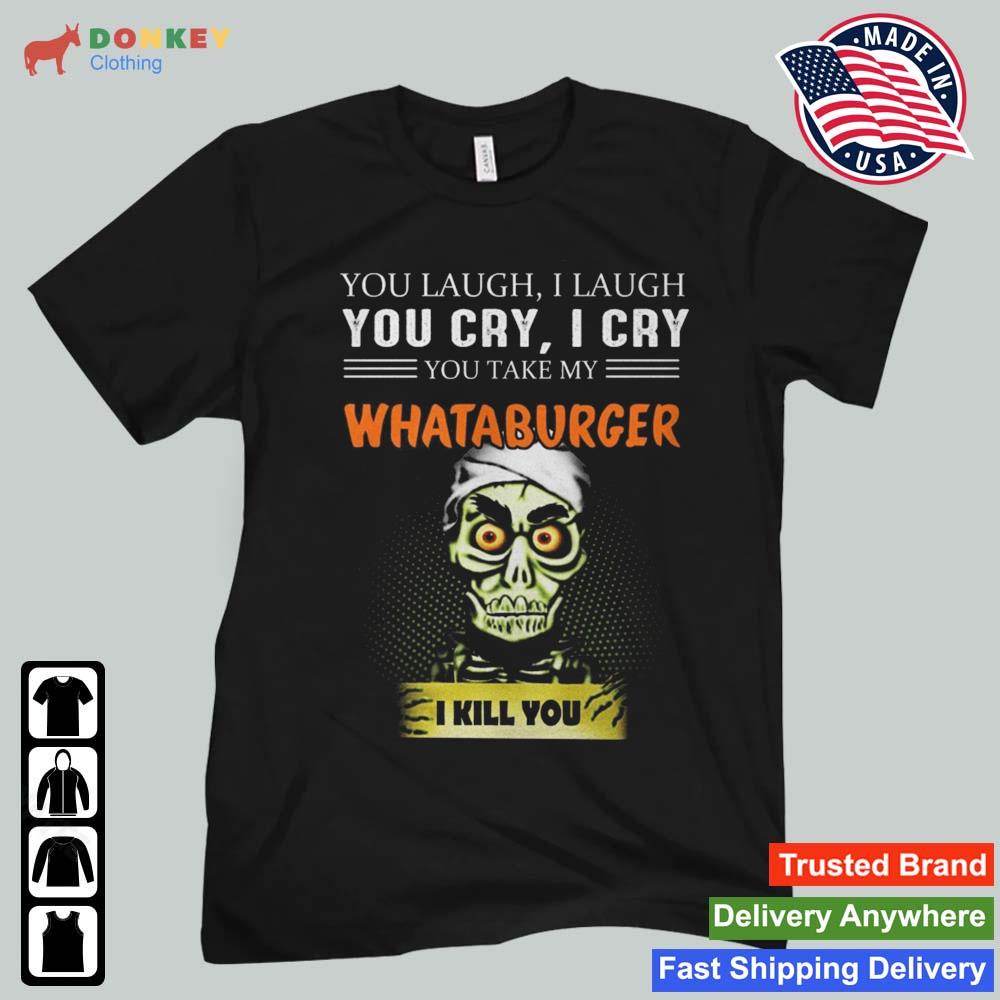 Jeff Dunham Achmed The Dead Terrorist You Laugh I Laugh You Cry I Cry You You Take My Whataburger I Kill You 2022 Shirt