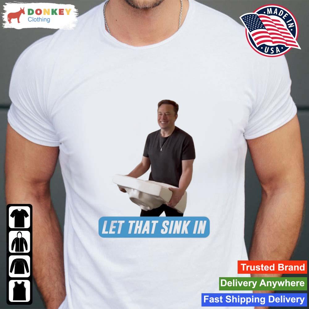 Let That Sink In Elon Musk Twitter Shirt