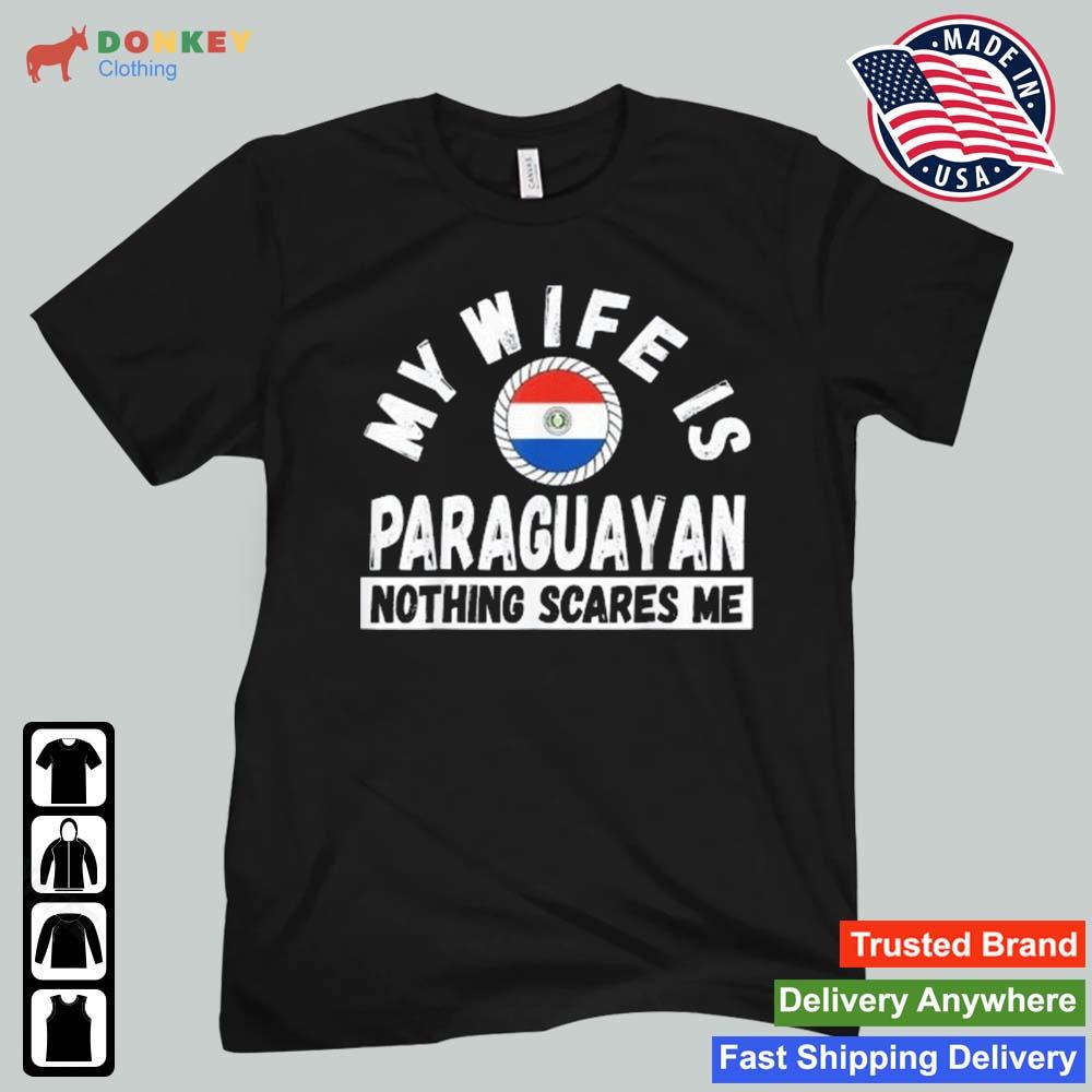 My Wife Is Paraguayan Nothing Scares Me Shirt