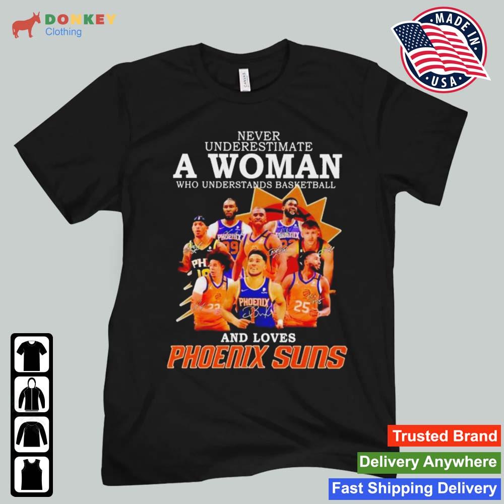 Never Underestimate A Woman Who Understands Basketball And Loves Phoenix Suns Signatures 2022 Shirt