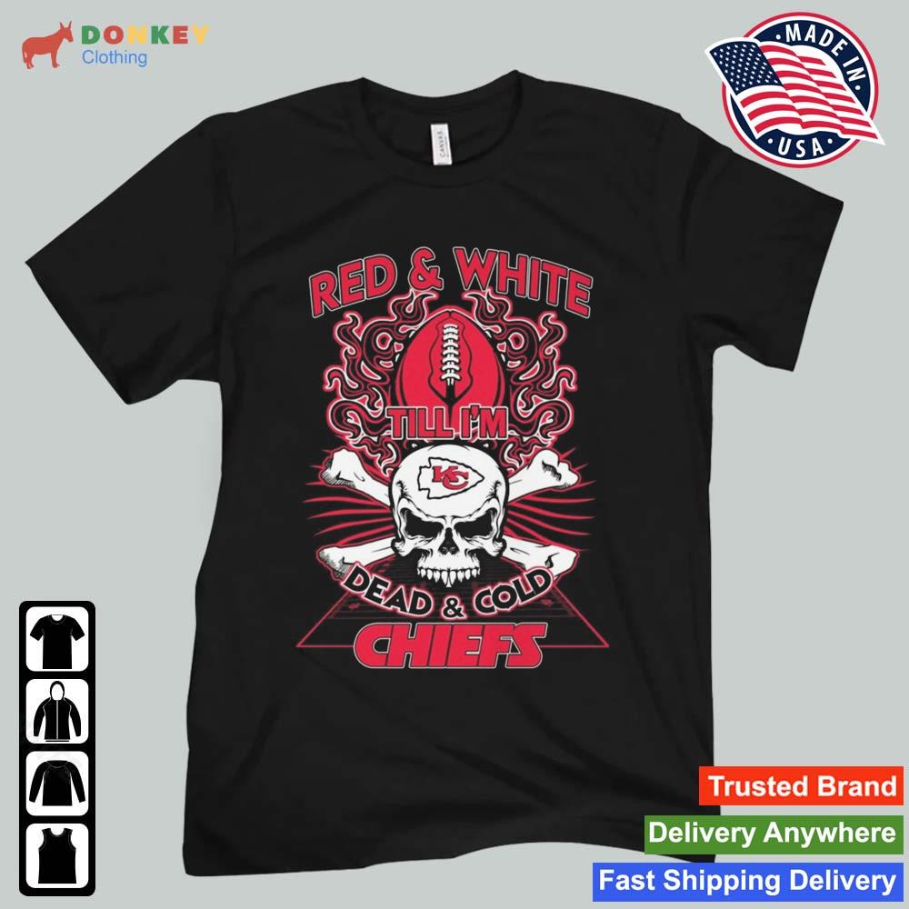 Red & White Till I'm Dead And Cold Kansas City Chiefs Shirt