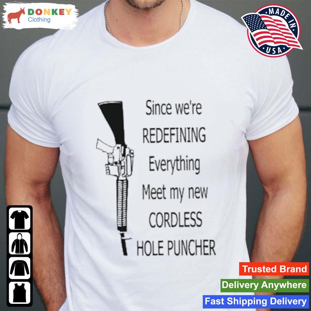 Since We're Redefining Everything Meet My New Cordless Hole Puncher 2022 Shirt
