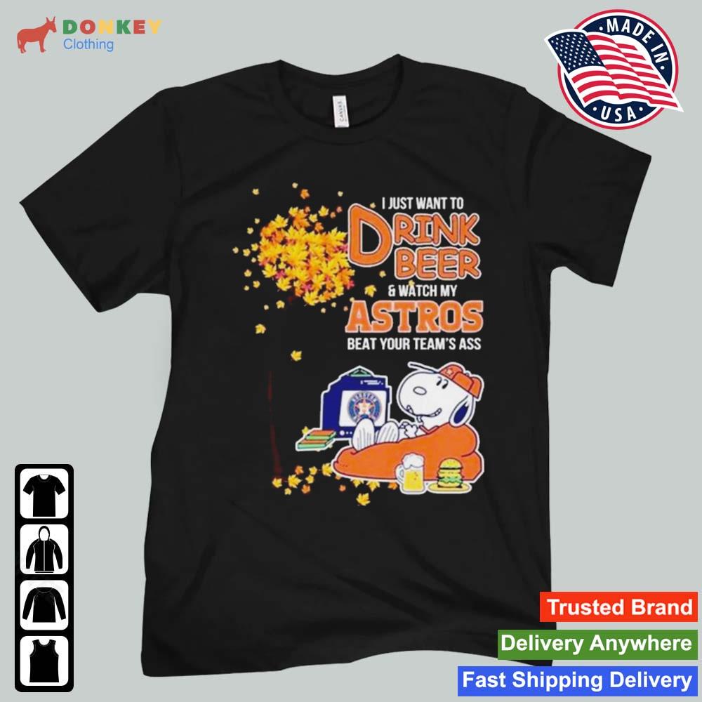 Snoopy I Just Want To Drink Beer And Watch My Houston Astros Beat Your Team's Ass 2022 Shirt