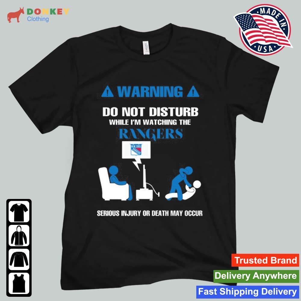 Warning Do Not Disturb While I'm Watching The Rangers Serious Injury Or Death May Occur 2022 Shirt