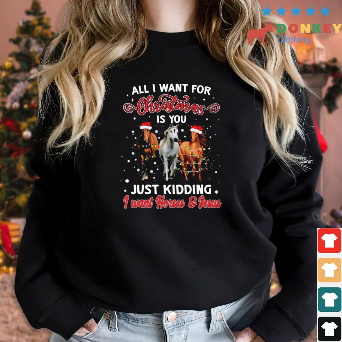 All I Want For Christmas Is You Just Kidding I Want Horse And Jesus Sweater