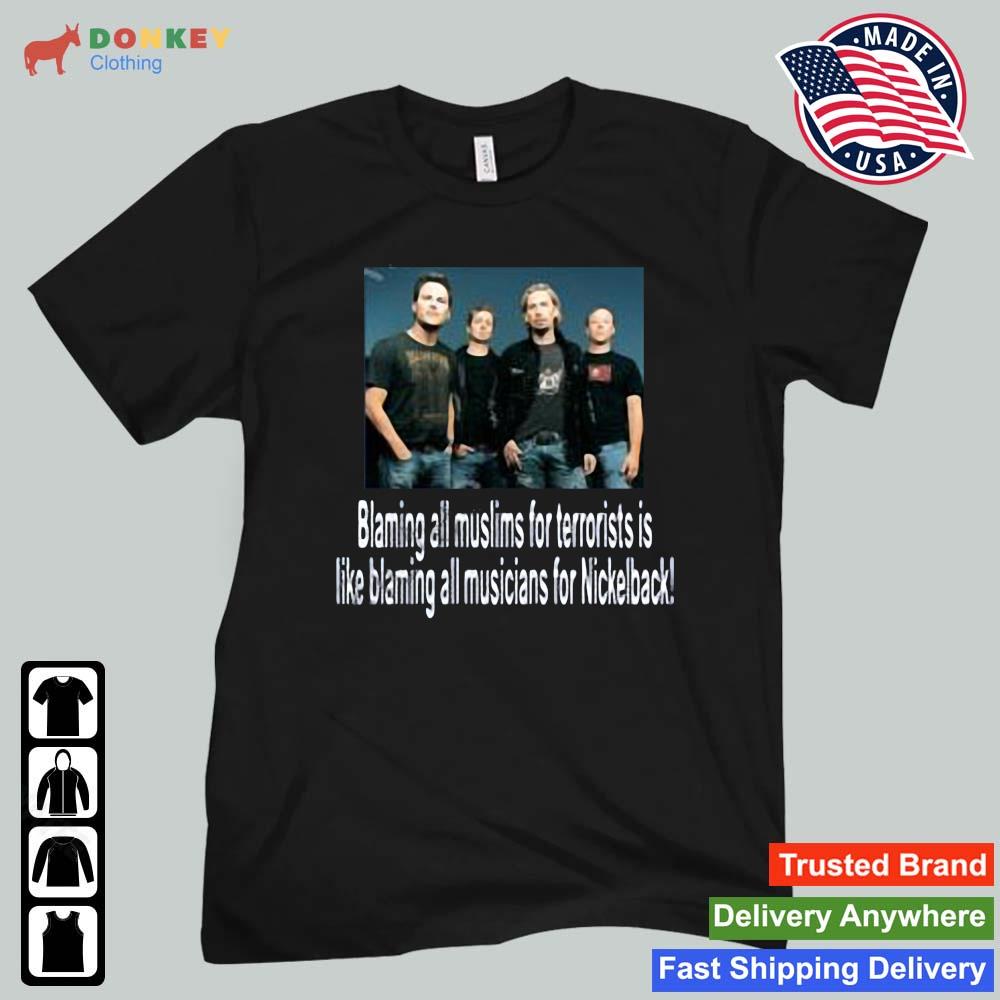 Blaming All Muslims For Terrorists Is Like Blaming All Musicians For Nickelback Shirt