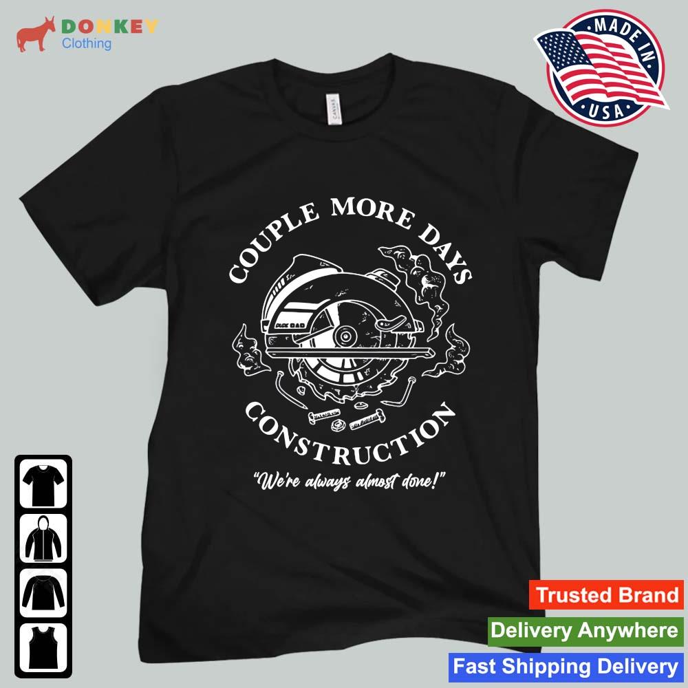 Couple More Days Construction We_re Always Almost Done Shirt