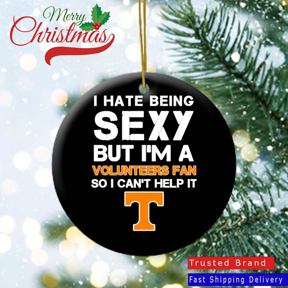 I Hate Being Sexy But I'm Fan So I Can't Help It Tennessee Volunteers Ornament