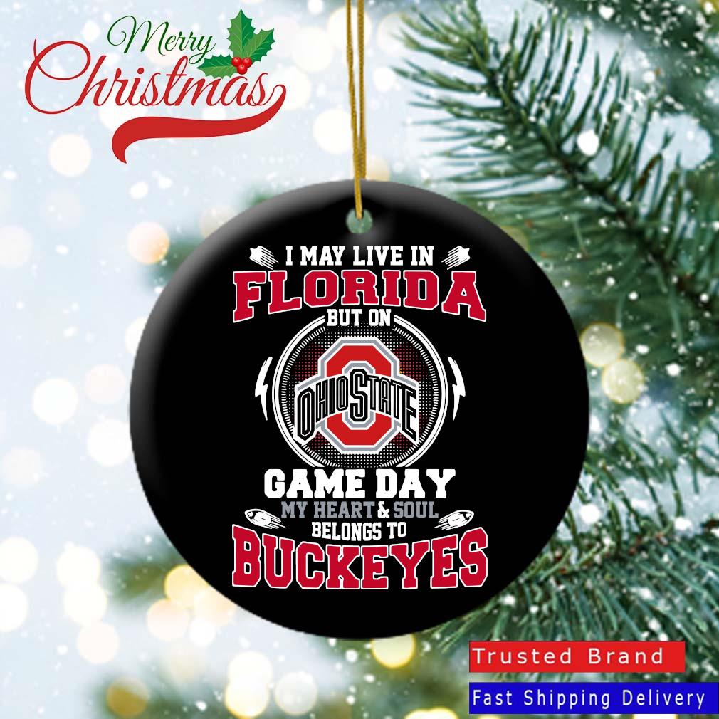 I may live in Florida but on game day my Heart and Soul belongs to Ohio State Buckeyes Ornament
