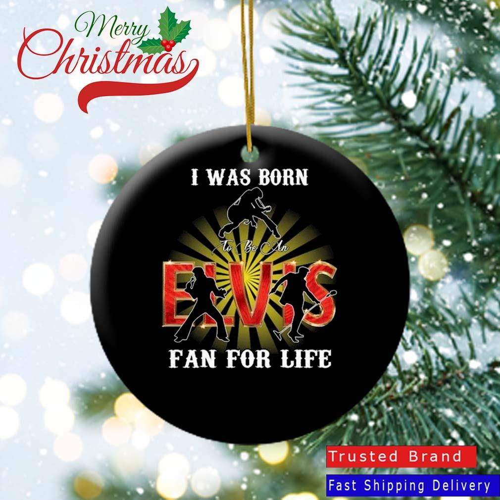 I Was Born To Be An Elvis Fan For Life Ornament